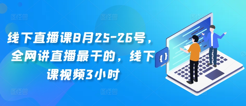 线下直播课8月25-26号，全网讲直播最干的，线下课视频3小时_微雨项目网