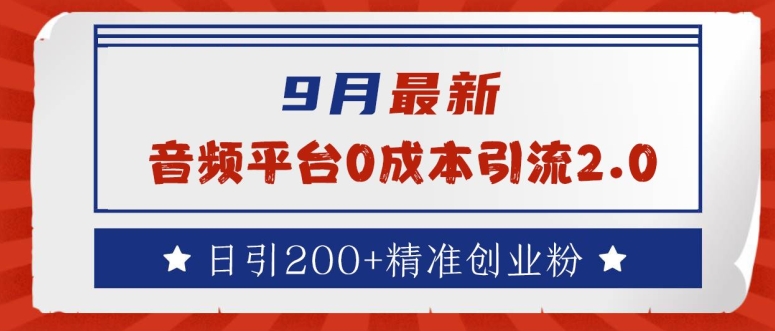 9月最新：音频平台0成本引流，日引200+精准创业粉【揭秘】_微雨项目网