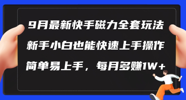 9月最新快手磁力玩法，新手小白也能操作，简单易上手，每月多赚1W+【揭秘】_微雨项目网
