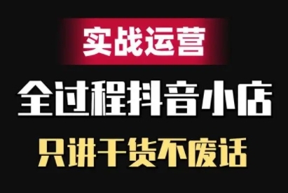 抖音小店精细化实战运营，只讲干货不废话_微雨项目网
