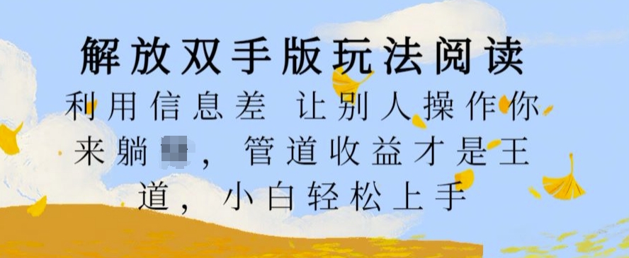 解放双手版玩法阅读，利用信息差让别人操作你来躺Z，管道收益才是王道，小白轻松上手【揭秘】_微雨项目网