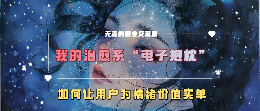 我的治愈系“电子抱枕”，如何让用户为情绪价值买单【揭秘】_微雨项目网