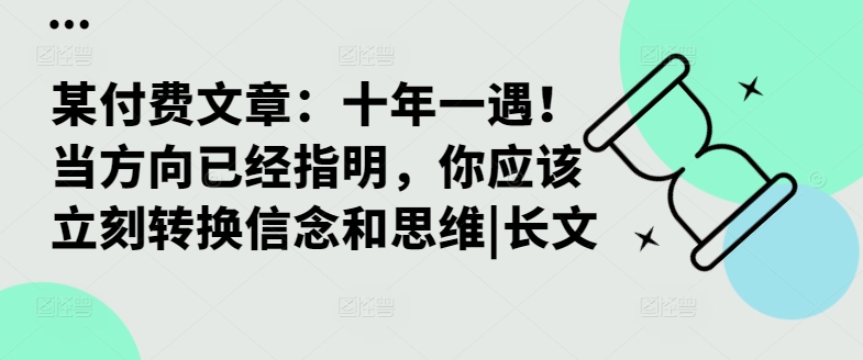 某付费文章：十年一遇！当方向已经指明，你应该立刻转换信念和思维|长文_微雨项目网