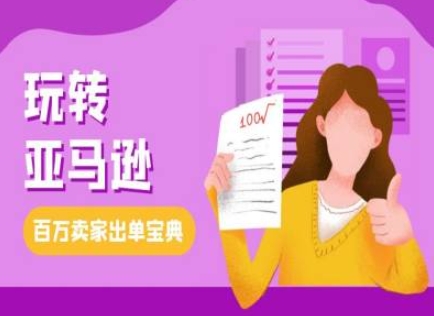 教你玩转亚马逊，跨境电商亚马逊教程，百万卖家出单宝典_微雨项目网