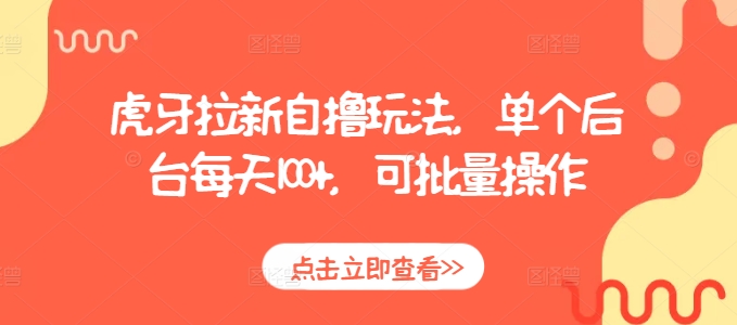 虎牙拉新自撸玩法，单个后台每天100+，可批量操作_微雨项目网