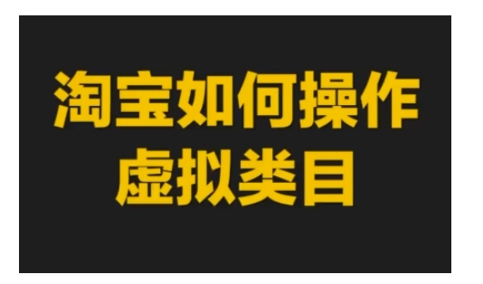 淘宝如何操作虚拟类目，淘宝虚拟类目玩法实操教程_微雨项目网