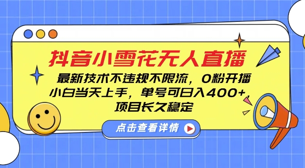 DY小雪花无人直播，0粉开播，不违规不限流，新手单号可日入4张，长久稳定【揭秘】_微雨项目网