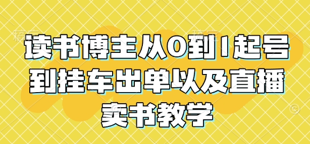 读书博主从0到1起号到挂车出单以及直播卖书教学_微雨项目网