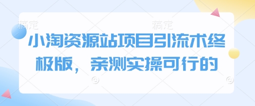 小淘资源站项目引流术终极版，亲测实操可行的_微雨项目网