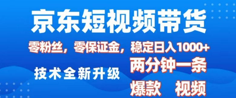京东短视频带货，2025火爆项目，0粉丝，0保证金，操作简单，2分钟一条原创视频，日入1k【揭秘】_微雨项目网