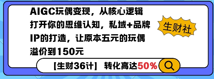 AIGC玩偶变现，从核心逻辑打开你的思维认知，私域+品牌IP的打造，让原本五元的玩偶溢价到150元_微雨项目网