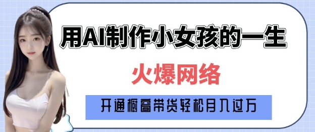 爆火AI小女孩从1岁到80岁制作教程拆解，纯原创制作，日入多张_微雨项目网