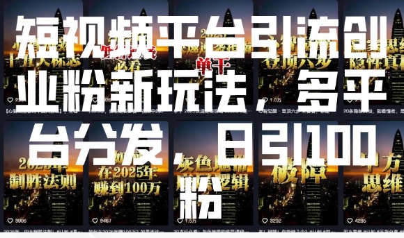 短视频平台引流创业粉新玩法，多平台分发，日引100粉_微雨项目网