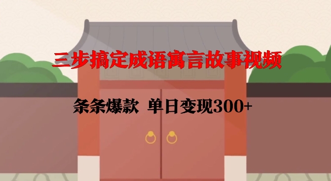 三步搞定成语寓言故事视频，条条爆款，单日变现300+_微雨项目网
