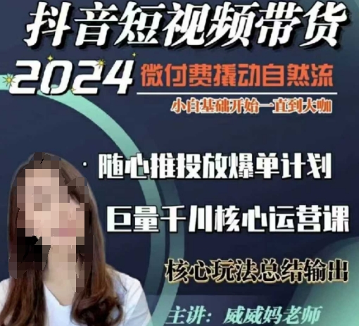 威威妈·短视频带货千川课，40节完整版，小白基础开始到大咖，微付费撬动自然流_微雨项目网