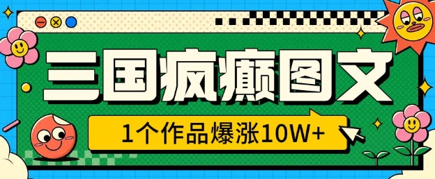 三国疯癫图文，1个作品爆涨10W+，3分钟教会你，趁着风口无脑冲(附详细教学)_微雨项目网