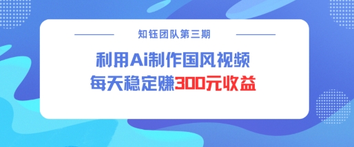 视频号ai国风视频创作者分成计划每天稳定300元收益_微雨项目网