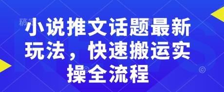 小说推文话题最新玩法，快速搬运实操全流程_微雨项目网