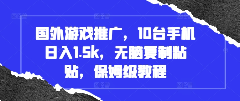 国外游戏推广，10台手机日入1.5k，无脑复制粘贴，保姆级教程【揭秘】_微雨项目网
