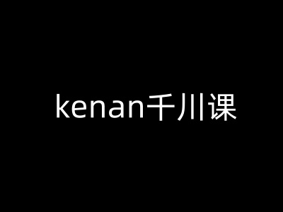 kenan千川课-kenan抖音电商巨量千川教程_微雨项目网
