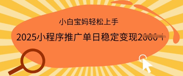 2025小程序推广单日稳定变现多张，一部手机即可操作，小白宝妈轻松上手【揭秘】_微雨项目网
