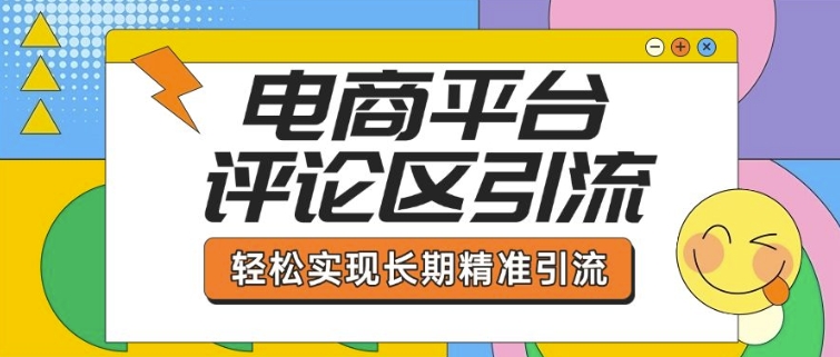 电商平台评论区引流，从基础操作到发布内容，引流技巧，轻松实现长期精准引流_微雨项目网