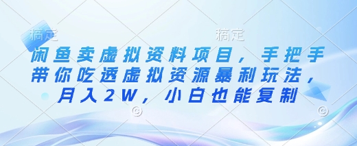 闲鱼卖虚拟资料项目，手把手带你吃透虚拟资源暴利玩法，月入2W，小白也能复制_微雨项目网