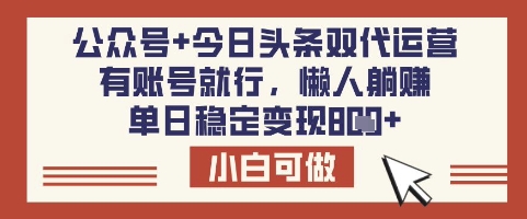 公众号+今日头条双代运营，有账号就行，单日稳定变现8张【揭秘】_微雨项目网