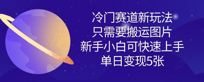 冷门赛道新玩法，只需要搬运图片，新手小白可快速上手，单日变现多张_微雨项目网