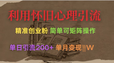 利用怀旧心理，引流创业粉，简单可矩阵操作，单日引流200+，月变现过W_微雨项目网