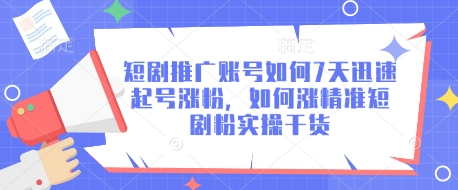 短剧推广账号如何7天迅速起号涨粉，如何涨精准短剧粉实操干货_微雨项目网