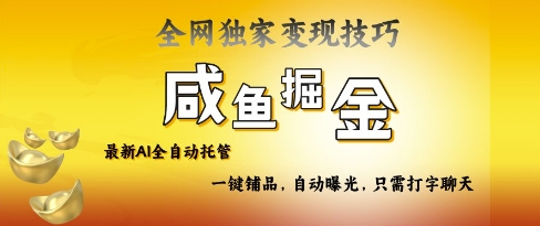2025咸鱼AI全自动托管电商带货，掌握流量密码，开启躺Z新模式【揭秘】_微雨项目网