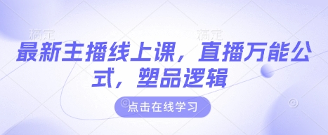 最新主播线上课，直播万能公式，塑品逻辑_微雨项目网