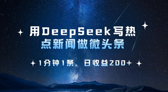 用DeepSeek写热点微头条，1分钟1条，日收益2张_微雨项目网