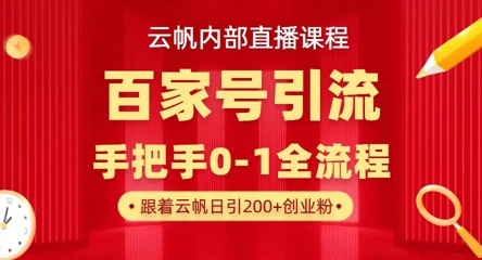 【云帆内部直播课】百家号高效引流 ，单号单日引300+精准创业粉，一分钟一条原创素材，引爆你的私域流量_微雨项目网
