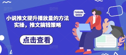 小说推文提升播放量的方法实操，推文搞钱策略_微雨项目网