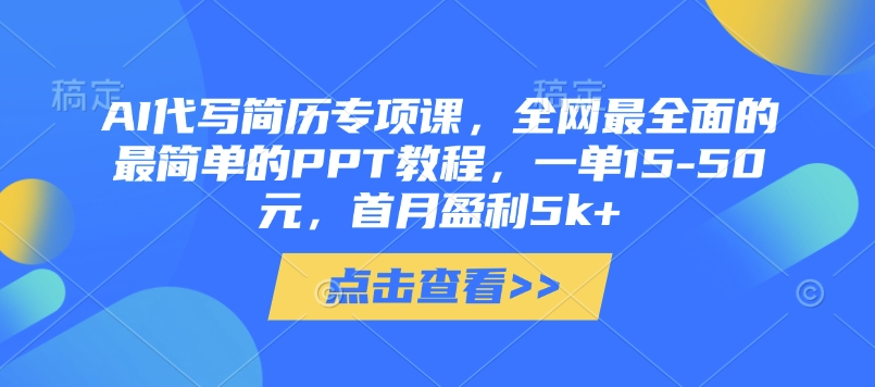 AI代写简历专项课，全网最全面的最简单的PPT教程，一单15-50元，首月盈利5k+_微雨项目网