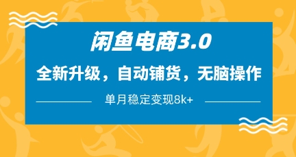 闲鱼电商3.0，全新升级，自动铺货，无脑操作，单月稳定变现8k+【揭秘】_微雨项目网