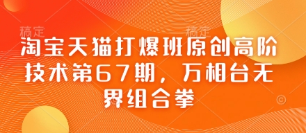 淘宝天猫打爆班原创高阶技术第67期，万相台无界组合拳_微雨项目网