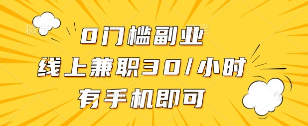 0门槛兼职副业，线上兼职30一小时，有部手机即可【揭秘】_微雨项目网