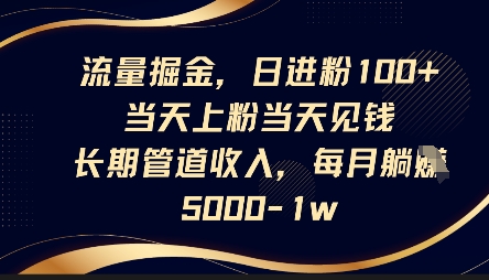 流量掘金，日进粉100+，当天上粉当天见钱，长期管道收入，每月躺挣5k_微雨项目网