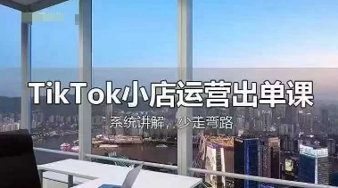 TikTok小店运营出单课，从开店选品、运营出单、发货回款，进行全流程讲解_微雨项目网