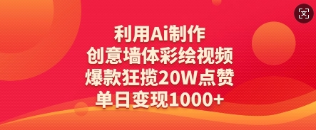 利用Ai制作创意墙体彩绘视频，爆款狂揽20W点赞，单日变现数张_微雨项目网