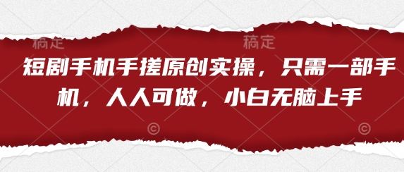 短剧手机手搓原创实操，只需一部手机，人人可做，小白无脑上手_微雨项目网
