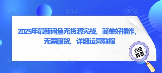 2025年最新闲鱼无货源实战，简单好操作，无需囤货，详细运营教程_微雨项目网