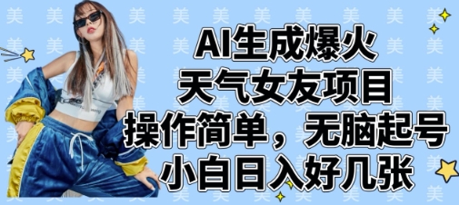 AI生成爆火天气女友项目，操作简单，无脑起号，小白日入好几张_微雨项目网