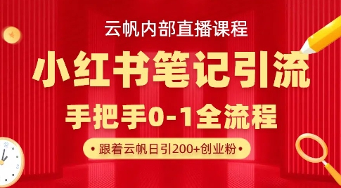 云帆内部直播课·小红书笔记引流，手把手从0-1全流程_微雨项目网