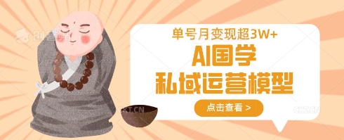 AI国学私域运营模型，单号月变现过W_微雨项目网