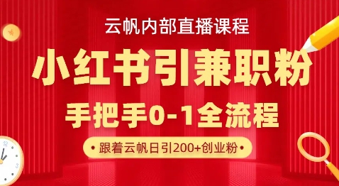 云帆内部直播课，小红书引流兼职粉教程，日引500+月变现过W_微雨项目网