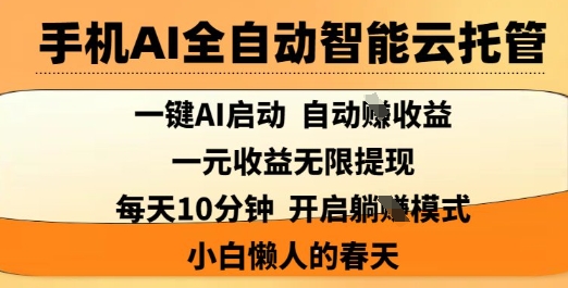 手机AI全自动智能云托管，一键AI启动，AI自动撸收益，支持1元无限体现，每天10分钟，小白懒人的春天【揭秘】_微雨项目网